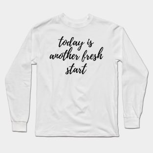 Today is Another Fresh Start - Black Long Sleeve T-Shirt